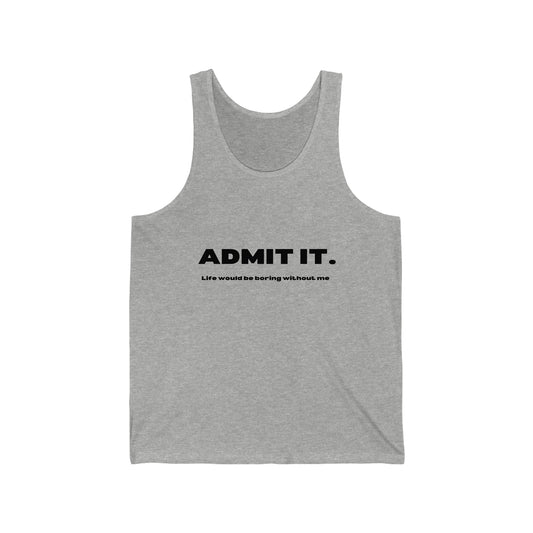 Unisex Jersey Tank - Admit it, Life would be boring without me