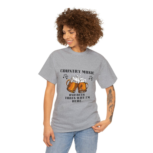 Unisex Heavy Cotton Tee - COUNTRY MUSIC AND BEER, THATS WHY I'M HERE